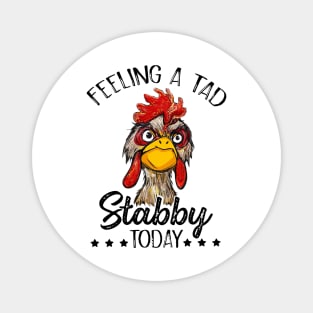 Feeling A Tad Stabby Today Chicken Funny Chicken Lover Shirt Magnet